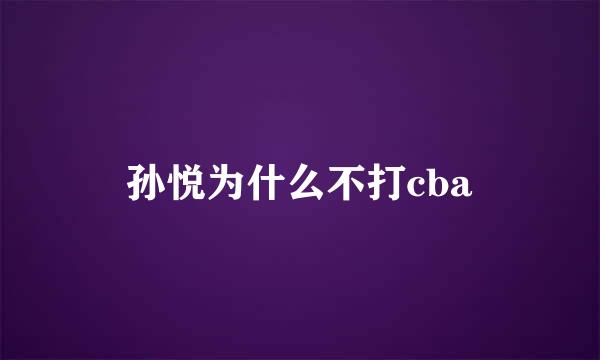 孙悦为什么不打cba