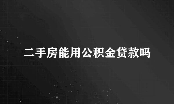 二手房能用公积金贷款吗