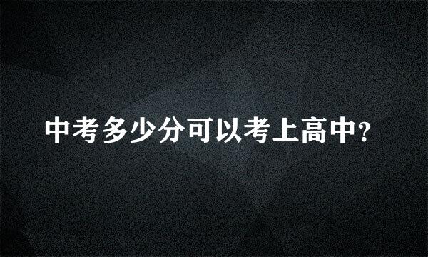 中考多少分可以考上高中？