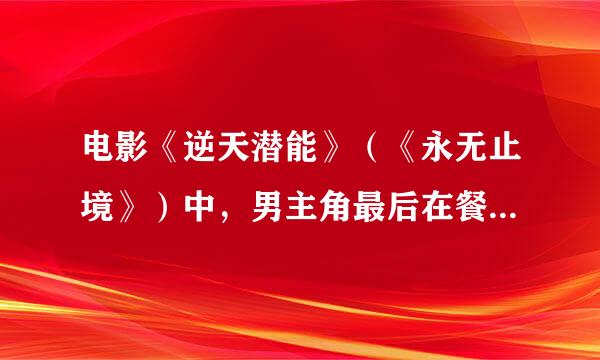 电影《逆天潜能》（《永无止境》）中，男主角最后在餐厅说的的中文是什么？