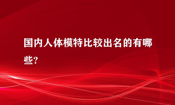 国内人体模特比较出名的有哪些?