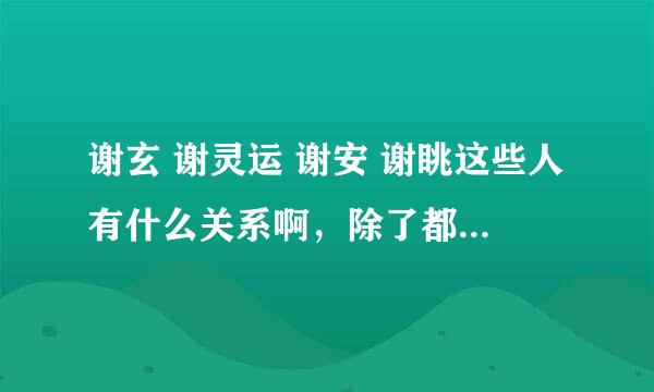 谢玄 谢灵运 谢安 谢眺这些人有什么关系啊，除了都姓谢，谢谢