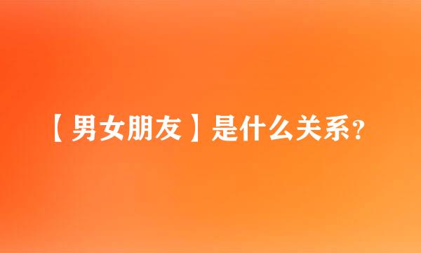 【男女朋友】是什么关系？