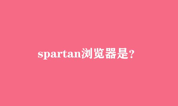 spartan浏览器是？