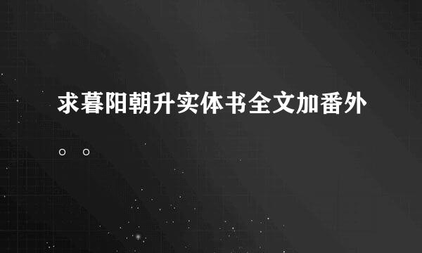 求暮阳朝升实体书全文加番外。。