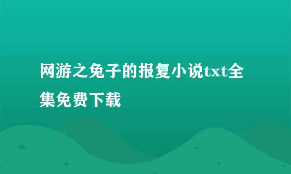 网游之兔子的报复小说txt全集免费下载