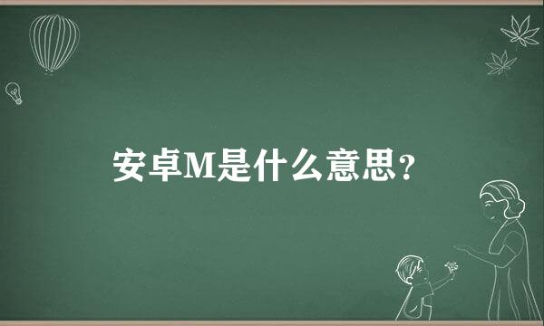 安卓M是什么意思？