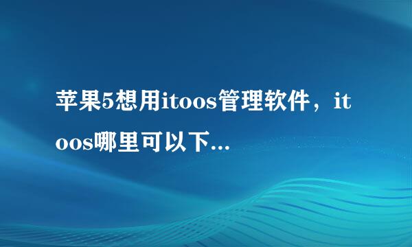 苹果5想用itoos管理软件，itoos哪里可以下载，官网好像是卖电子产品的拜托各位了 3Q