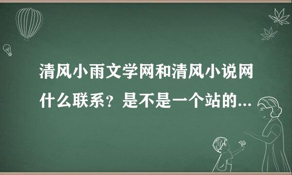 清风小雨文学网和清风小说网什么联系？是不是一个站的转型？求教！！