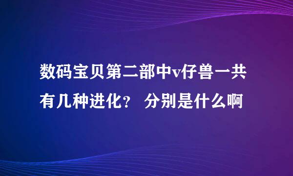 数码宝贝第二部中v仔兽一共有几种进化？ 分别是什么啊