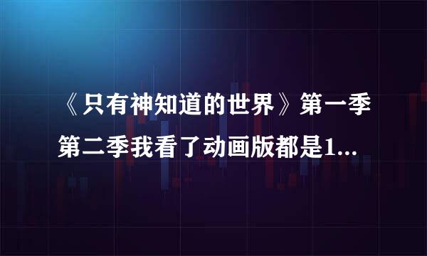 《只有神知道的世界》第一季第二季我看了动画版都是12集，可是在百度百科出现的其他角色我都没有看到