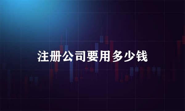 注册公司要用多少钱