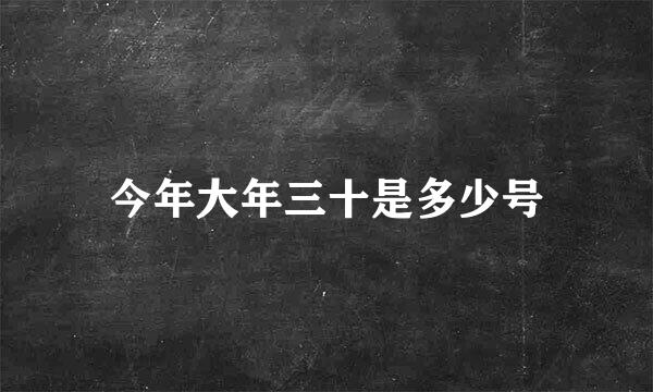 今年大年三十是多少号