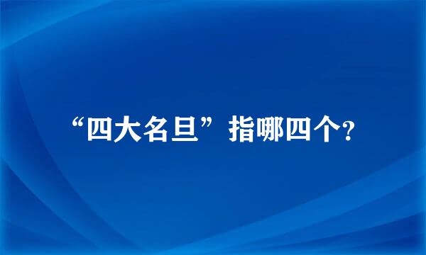 “四大名旦”指哪四个？