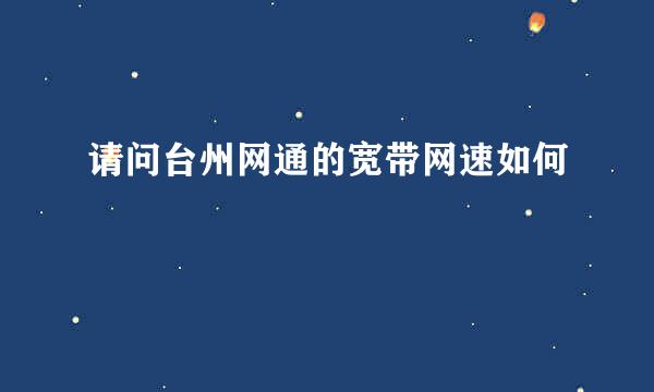 请问台州网通的宽带网速如何