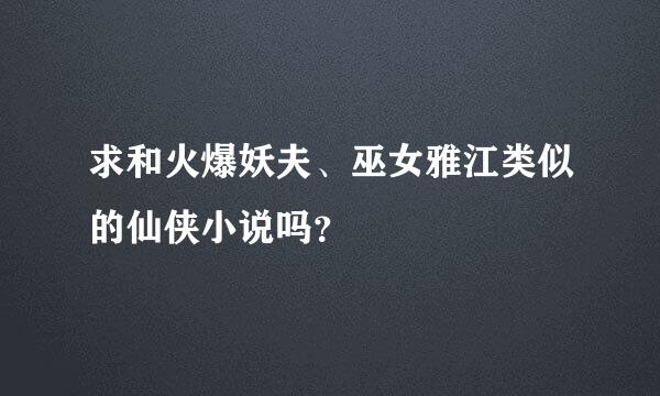 求和火爆妖夫、巫女雅江类似的仙侠小说吗？