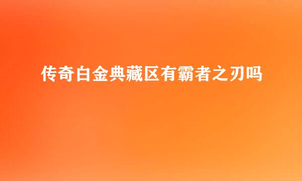 传奇白金典藏区有霸者之刃吗