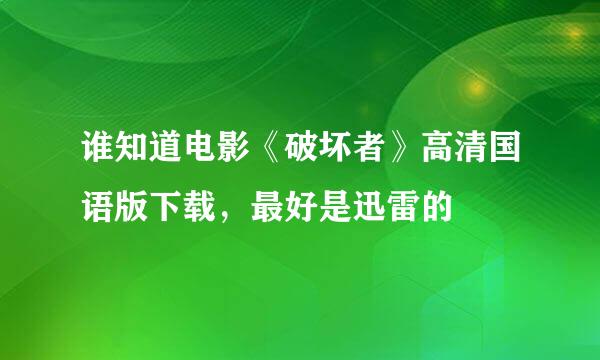 谁知道电影《破坏者》高清国语版下载，最好是迅雷的