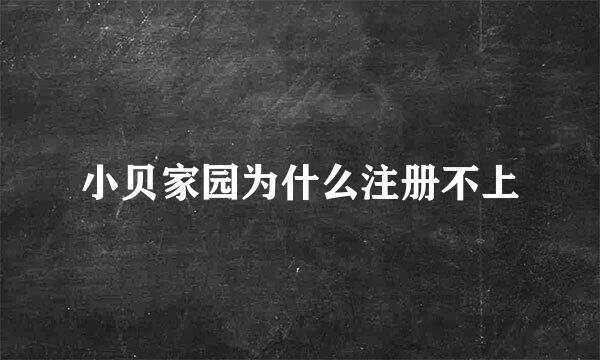 小贝家园为什么注册不上