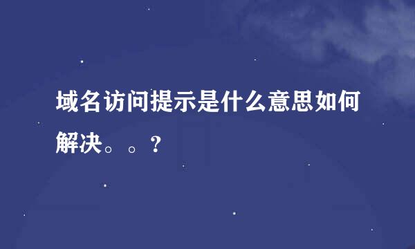 域名访问提示是什么意思如何解决。。？