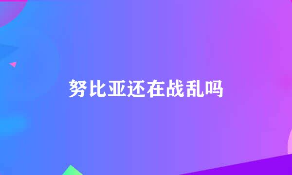 努比亚还在战乱吗