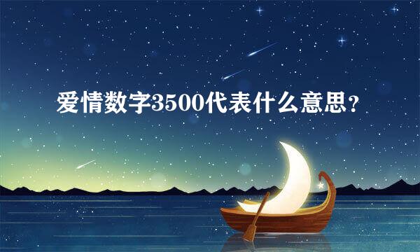 爱情数字3500代表什么意思？