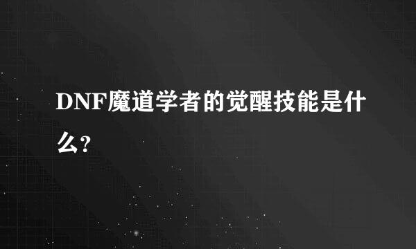 DNF魔道学者的觉醒技能是什么？