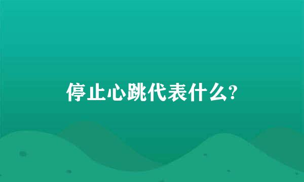 停止心跳代表什么?