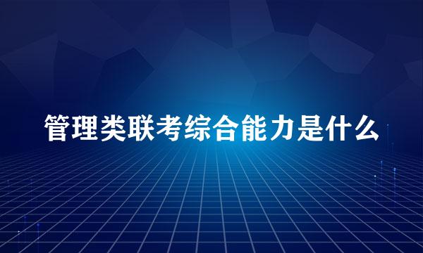 管理类联考综合能力是什么