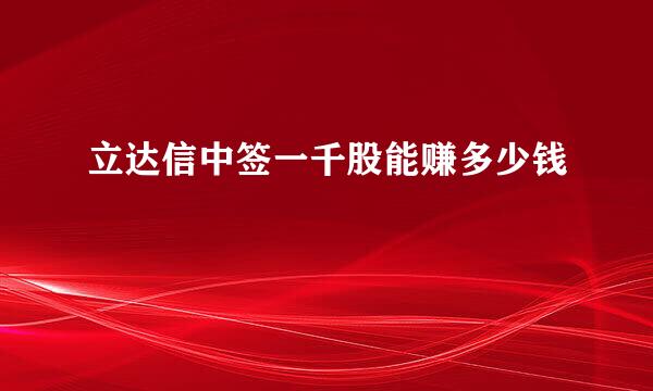 立达信中签一千股能赚多少钱