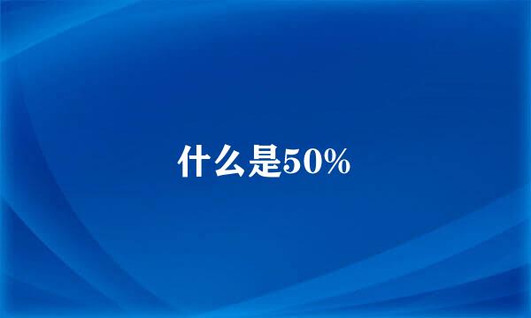 什么是50%