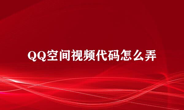 QQ空间视频代码怎么弄