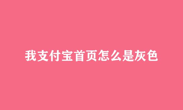 我支付宝首页怎么是灰色