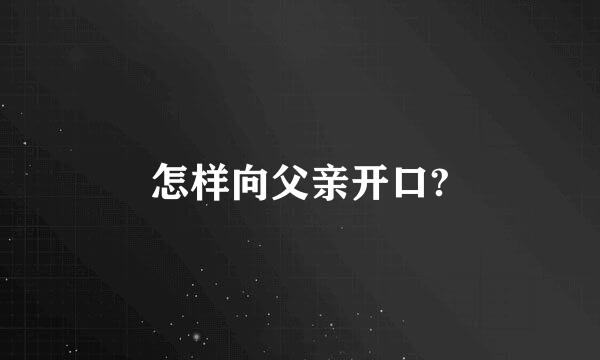 怎样向父亲开口?