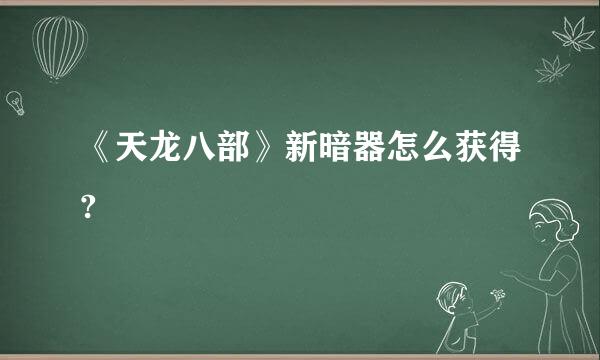 《天龙八部》新暗器怎么获得?