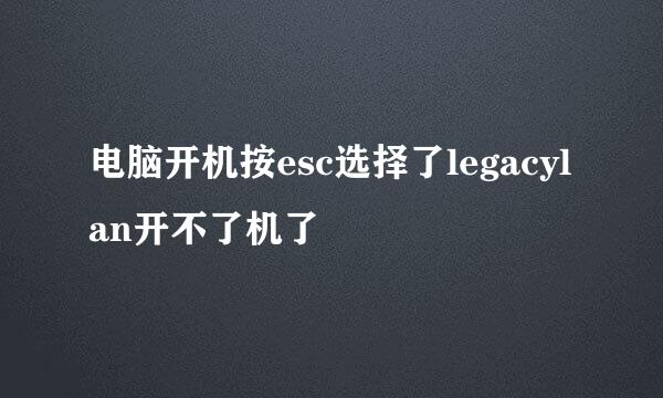 电脑开机按esc选择了legacylan开不了机了