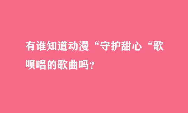 有谁知道动漫“守护甜心“歌呗唱的歌曲吗？