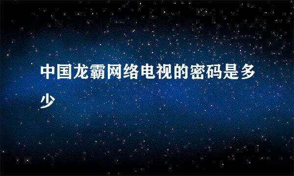 中国龙霸网络电视的密码是多少