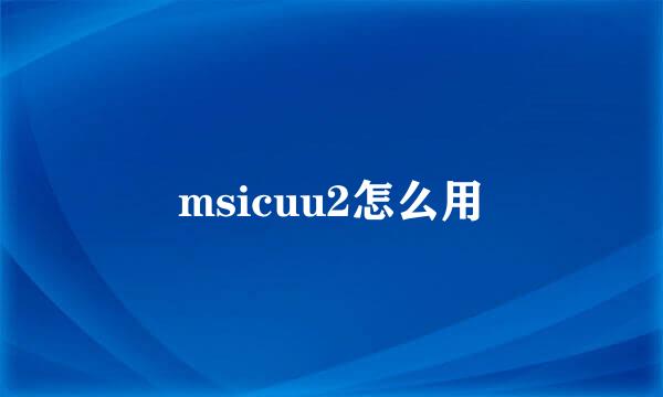 msicuu2怎么用