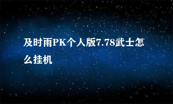 及时雨PK个人版7.78武士怎么挂机