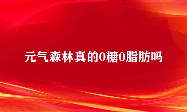 元气森林真的0糖0脂肪吗