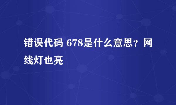 错误代码 678是什么意思？网线灯也亮