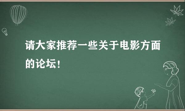 请大家推荐一些关于电影方面的论坛！