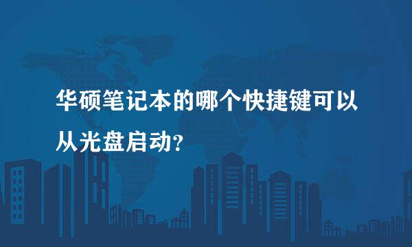 华硕笔记本的哪个快捷键可以从光盘启动？