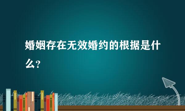 婚姻存在无效婚约的根据是什么？