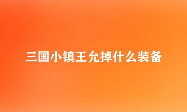 三国小镇王允掉什么装备