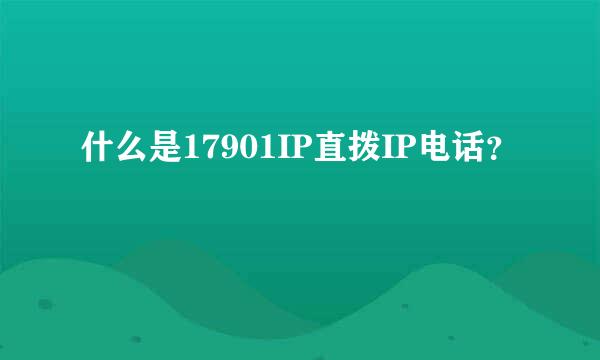 什么是17901IP直拨IP电话？