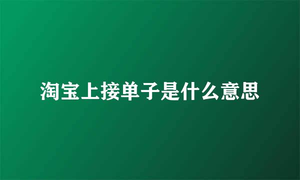 淘宝上接单子是什么意思