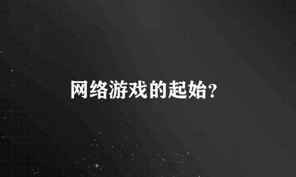 网络游戏的起始？