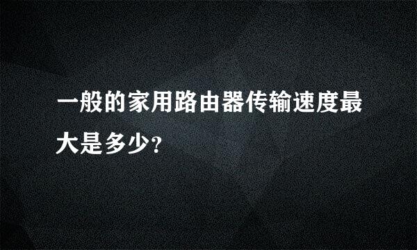 一般的家用路由器传输速度最大是多少？